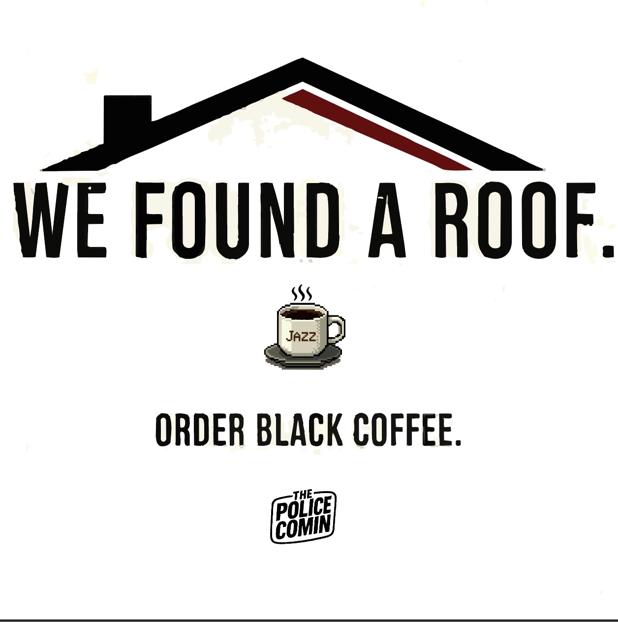 We Found a Roof. Order Black Coffee.
